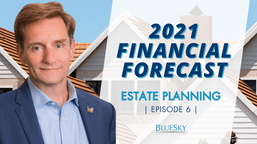 2021 FINANCIAL FORECAST SERIES | ESTATE PLANNING | EPISODE 6